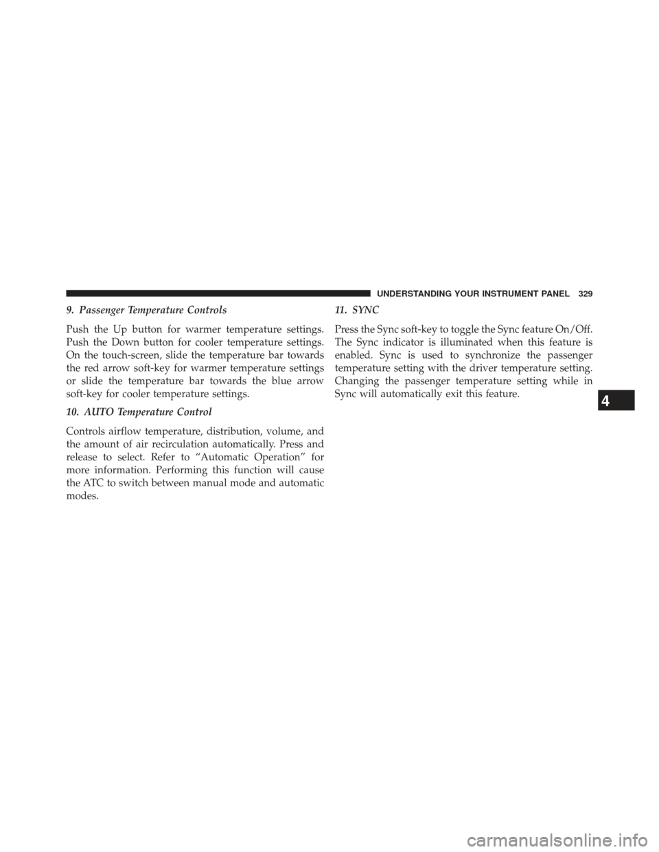 Ram 1500 2013  Owners Manual 9. Passenger Temperature Controls
Push the Up button for warmer temperature settings.
Push the Down button for cooler temperature settings.
On the touch-screen, slide the temperature bar towards
the r