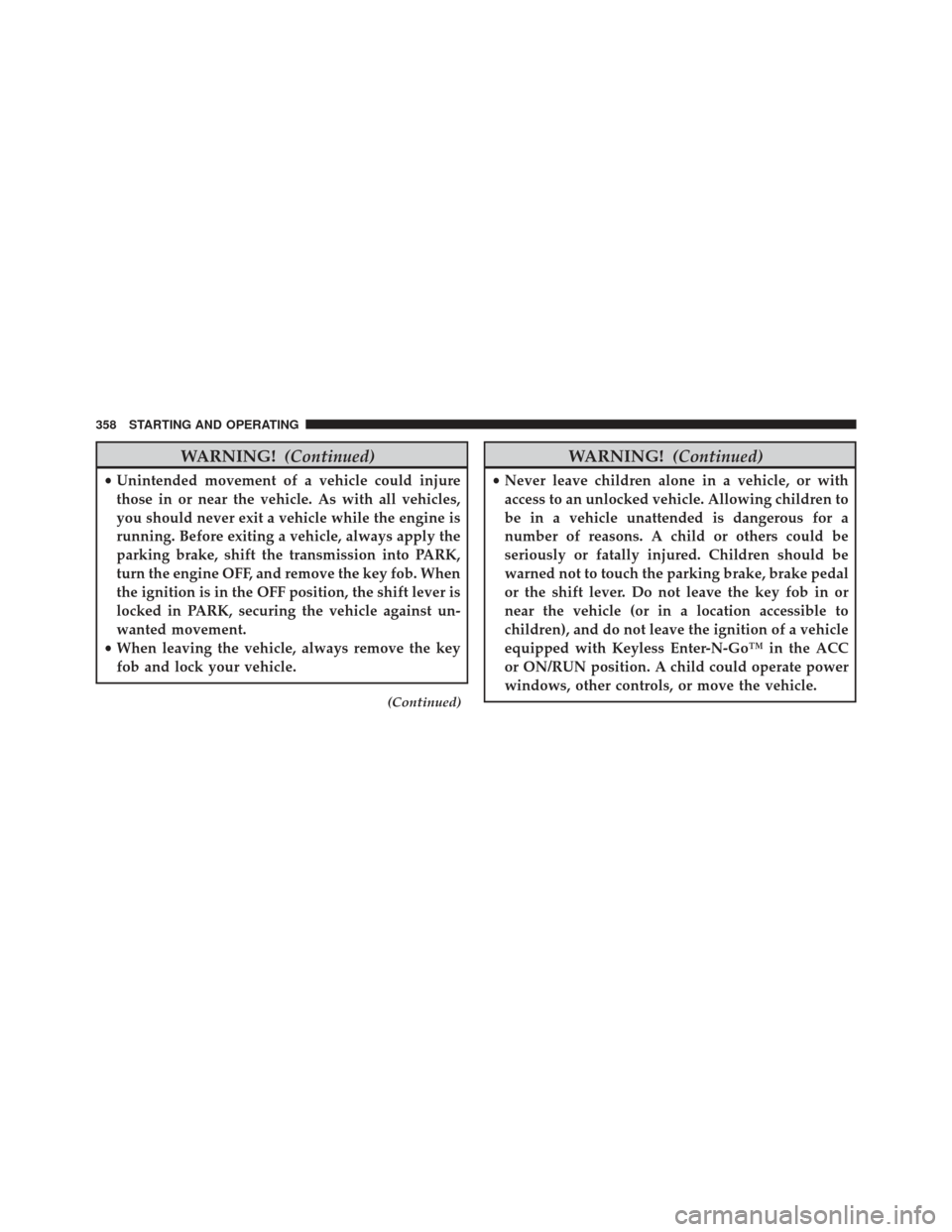Ram 1500 2013 Owners Manual WARNING!(Continued)
•Unintended movement of a vehicle could injure
those in or near the vehicle. As with all vehicles,
you should never exit a vehicle while the engine is
running. Before exiting a v Ram 1500 2013 Owners Manual WARNING!(Continued)
•Unintended movement of a vehicle could injure
those in or near the vehicle. As with all vehicles,
you should never exit a vehicle while the engine is
running. Before exiting a v