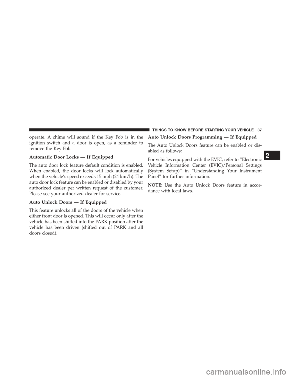 Ram 1500 2013 Owners Guide operate. A chime will sound if the Key Fob is in the
ignition switch and a door is open, as a reminder to
remove the Key Fob.
Automatic Door Locks — If Equipped
The auto door lock feature default co