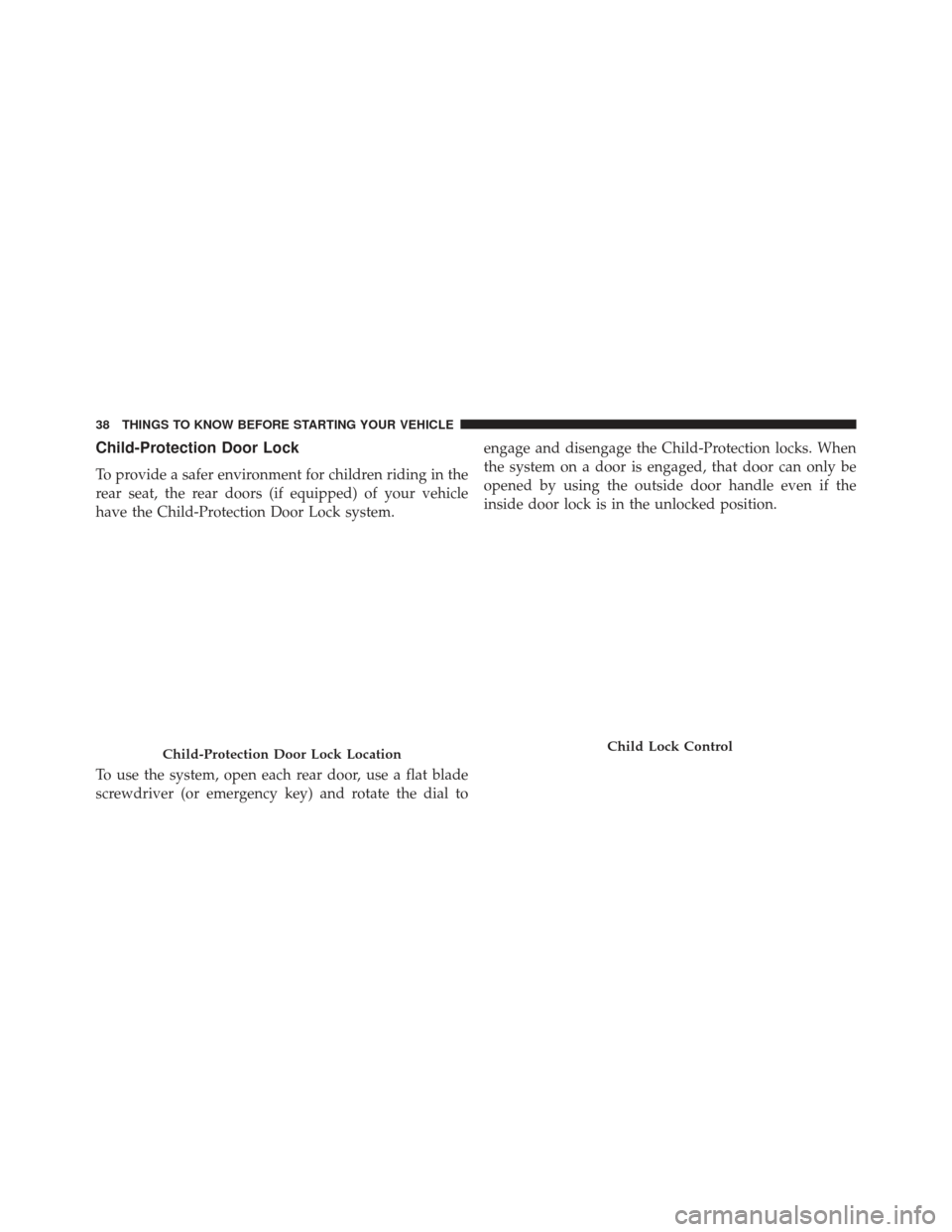 Ram 1500 2013  Owners Manual Child-Protection Door Lock
To provide a safer environment for children riding in the
rear seat, the rear doors (if equipped) of your vehicle
have the Child-Protection Door Lock system.
To use the syst