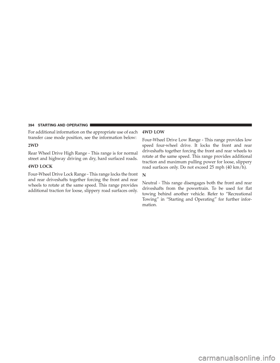 Ram 1500 2013  Owners Manual For additional information on the appropriate use of each
transfer case mode position, see the information below:
2WD
Rear Wheel Drive High Range - This range is for normal
street and highway driving 