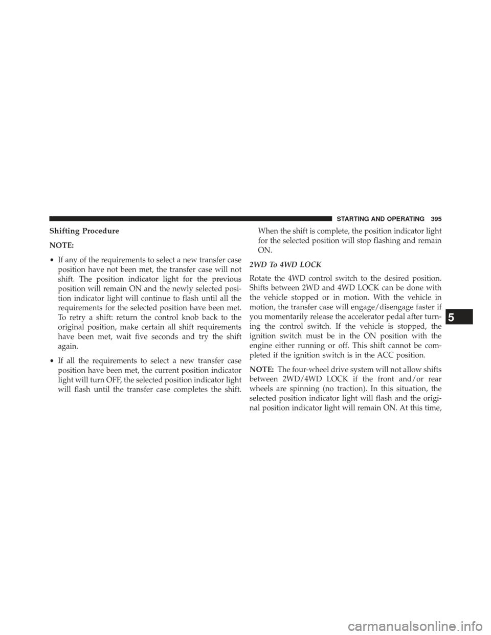 Ram 1500 2013  Owners Manual Shifting Procedure
NOTE:
•If any of the requirements to select a new transfer case
position have not been met, the transfer case will not
shift. The position indicator light for the previous
positio