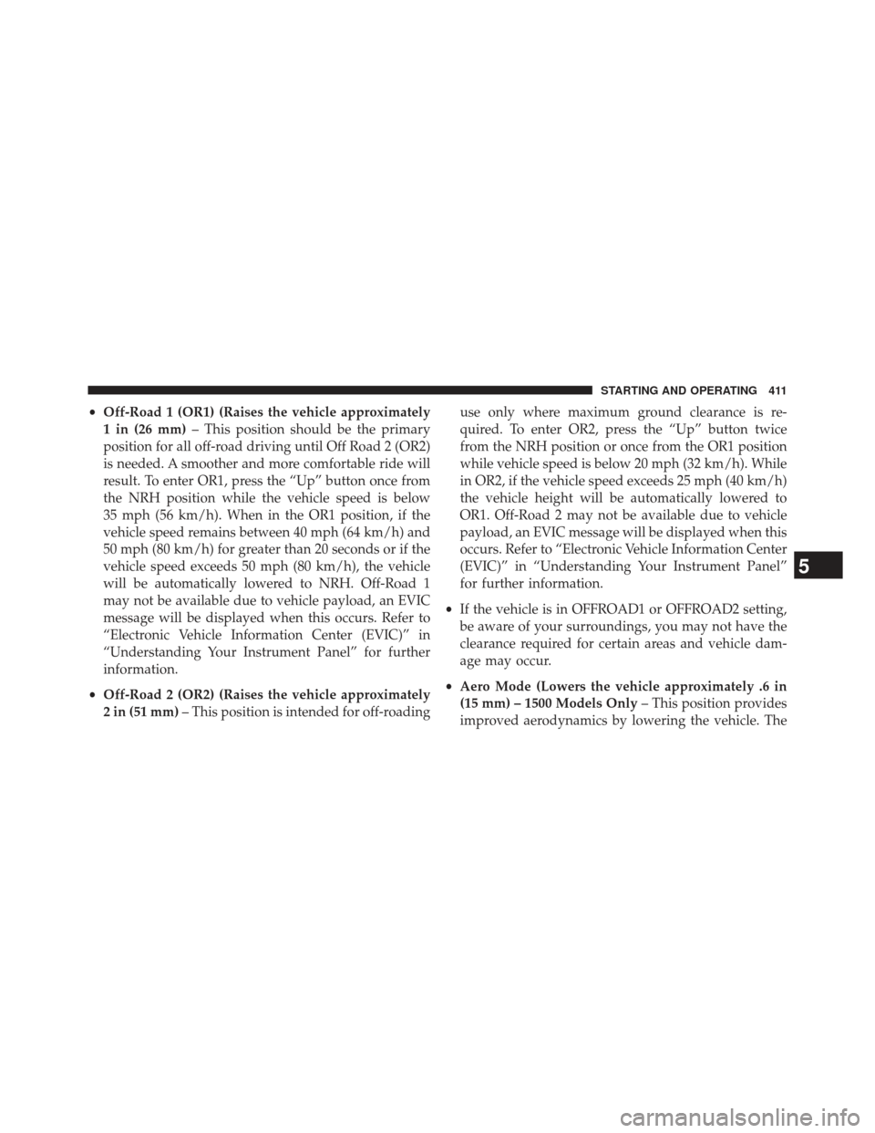 Ram 1500 2013 Owners Manual •Off-Road 1 (OR1) (Raises the vehicle approximately
1 in (26 mm) – This position should be the primary
position for all off-road driving until Off Road 2 (OR2)
is needed. A smoother and more comfo Ram 1500 2013 Owners Manual •Off-Road 1 (OR1) (Raises the vehicle approximately
1 in (26 mm) – This position should be the primary
position for all off-road driving until Off Road 2 (OR2)
is needed. A smoother and more comfo
