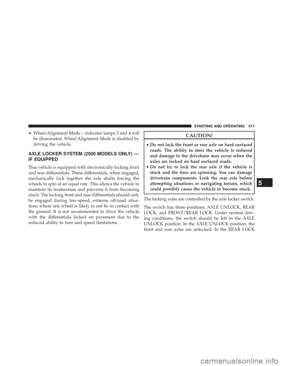 Ram 1500 2013  Owners Manual •Wheel Alignment Mode – indicator lamps 3 and 4 will
be illuminated. Wheel Alignment Mode is disabled by
driving the vehicle.
AXLE LOCKER SYSTEM (2500 MODELS ONLY) —
IF EQUIPPED
This vehicle is 