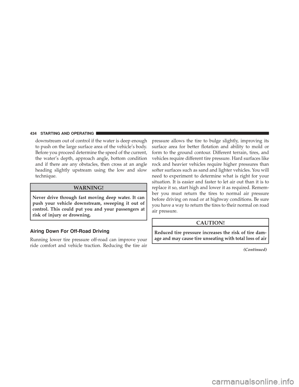 Ram 1500 2013  Owners Manual downstream out of control if the water is deep enough
to push on the large surface area of the vehicle’s body.
Before you proceed determine the speed of the current,
the water’s depth, approach an