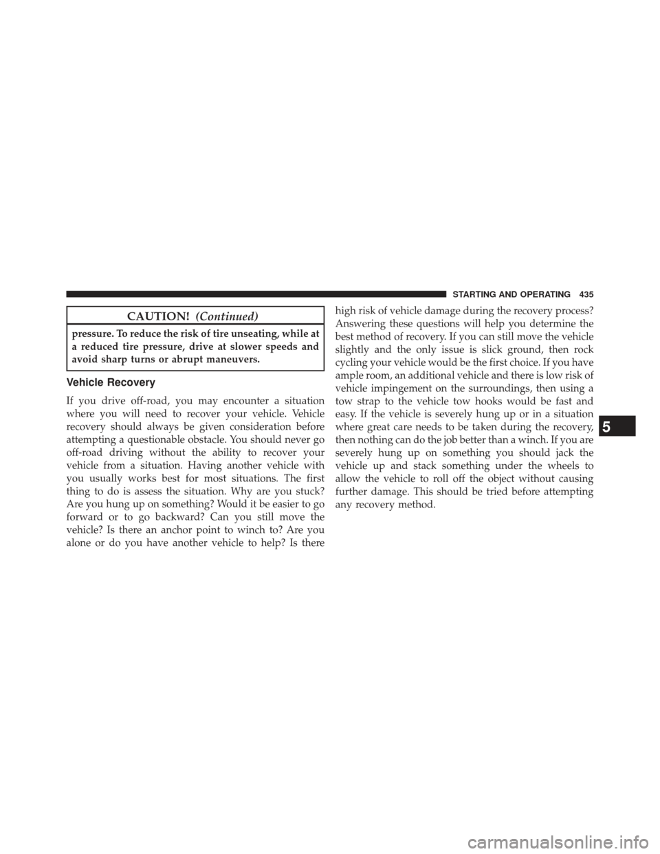 Ram 1500 2013 Owners Manual CAUTION!(Continued)
pressure. To reduce the risk of tire unseating, while at
a reduced tire pressure, drive at slower speeds and
avoid sharp turns or abrupt maneuvers.
Vehicle Recovery
If you drive of Ram 1500 2013 Owners Manual CAUTION!(Continued)
pressure. To reduce the risk of tire unseating, while at
a reduced tire pressure, drive at slower speeds and
avoid sharp turns or abrupt maneuvers.
Vehicle Recovery
If you drive of