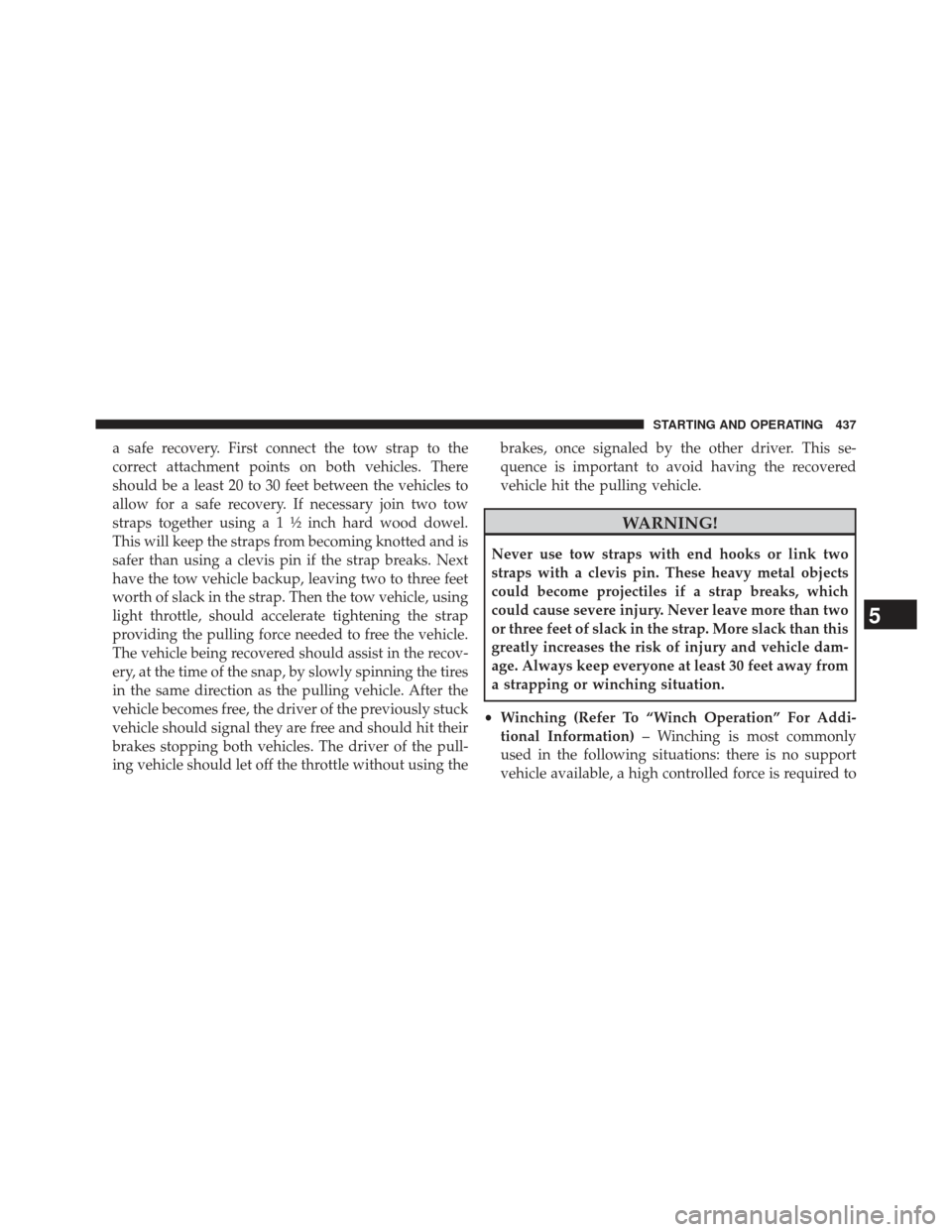 Ram 1500 2013 Owners Manual a safe recovery. First connect the tow strap to the
correct attachment points on both vehicles. There
should be a least 20 to 30 feet between the vehicles to
allow for a safe recovery. If necessary jo Ram 1500 2013 Owners Manual a safe recovery. First connect the tow strap to the
correct attachment points on both vehicles. There
should be a least 20 to 30 feet between the vehicles to
allow for a safe recovery. If necessary jo