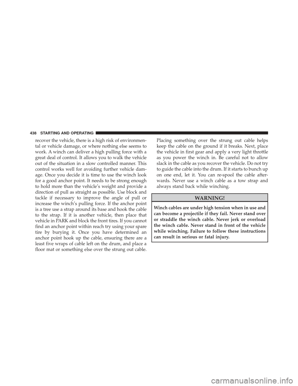 Ram 1500 2013 Owners Manual recover the vehicle, there is a high risk of environmen-
tal or vehicle damage, or where nothing else seems to
work. A winch can deliver a high pulling force with a
great deal of control. It allows yo Ram 1500 2013 Owners Manual recover the vehicle, there is a high risk of environmen-
tal or vehicle damage, or where nothing else seems to
work. A winch can deliver a high pulling force with a
great deal of control. It allows yo
