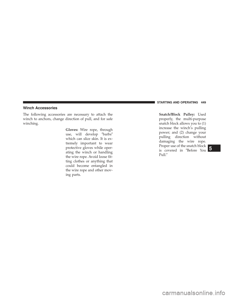 Ram 1500 2013  Owners Manual Winch Accessories
The following accessories are necessary to attach the
winch to anchors, change direction of pull, and for safe
winching.Gloves:Wire rope, through
use, will develop barbs
which can 