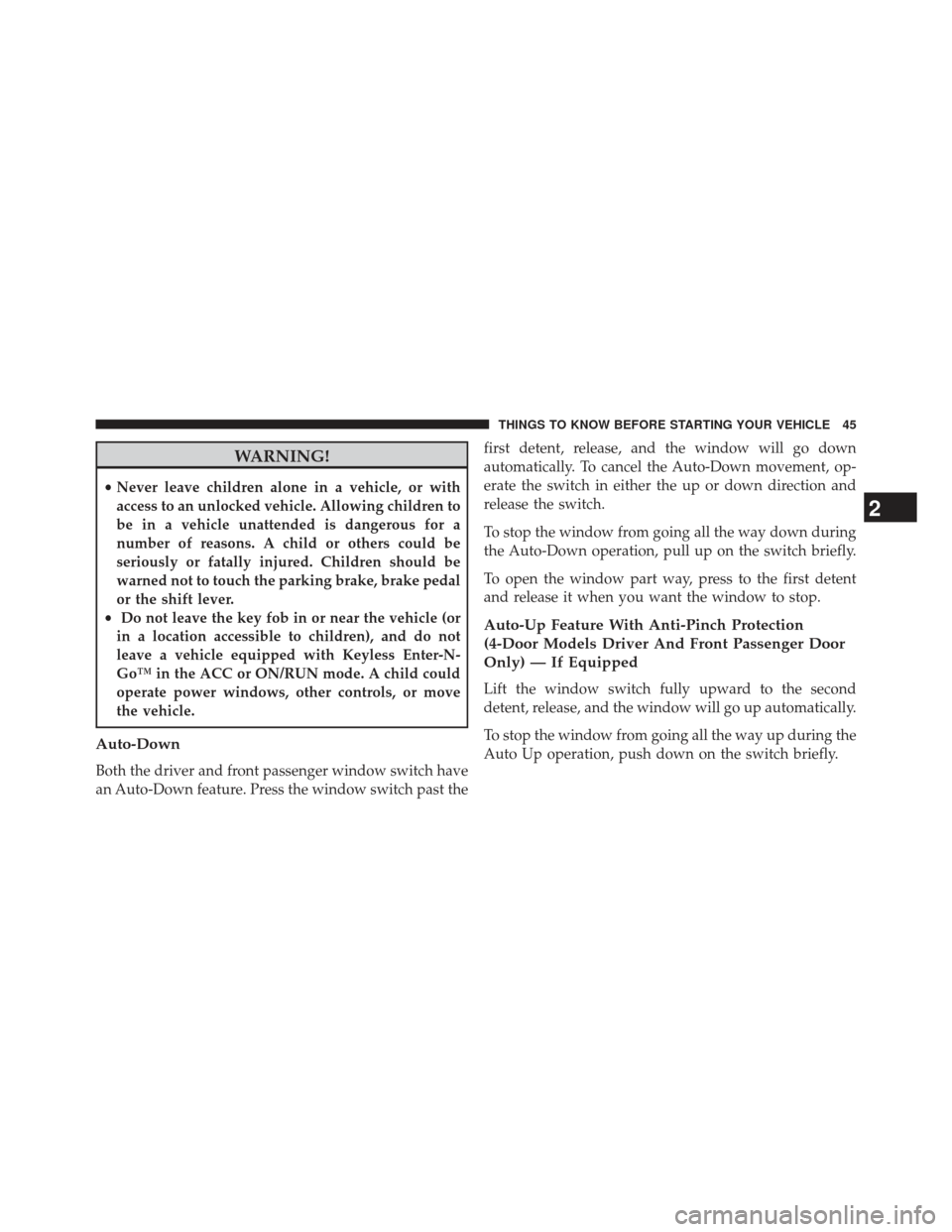 Ram 1500 2013  Owners Manual WARNING!
•Never leave children alone in a vehicle, or with
access to an unlocked vehicle. Allowing children to
be in a vehicle unattended is dangerous for a
number of reasons. A child or others coul