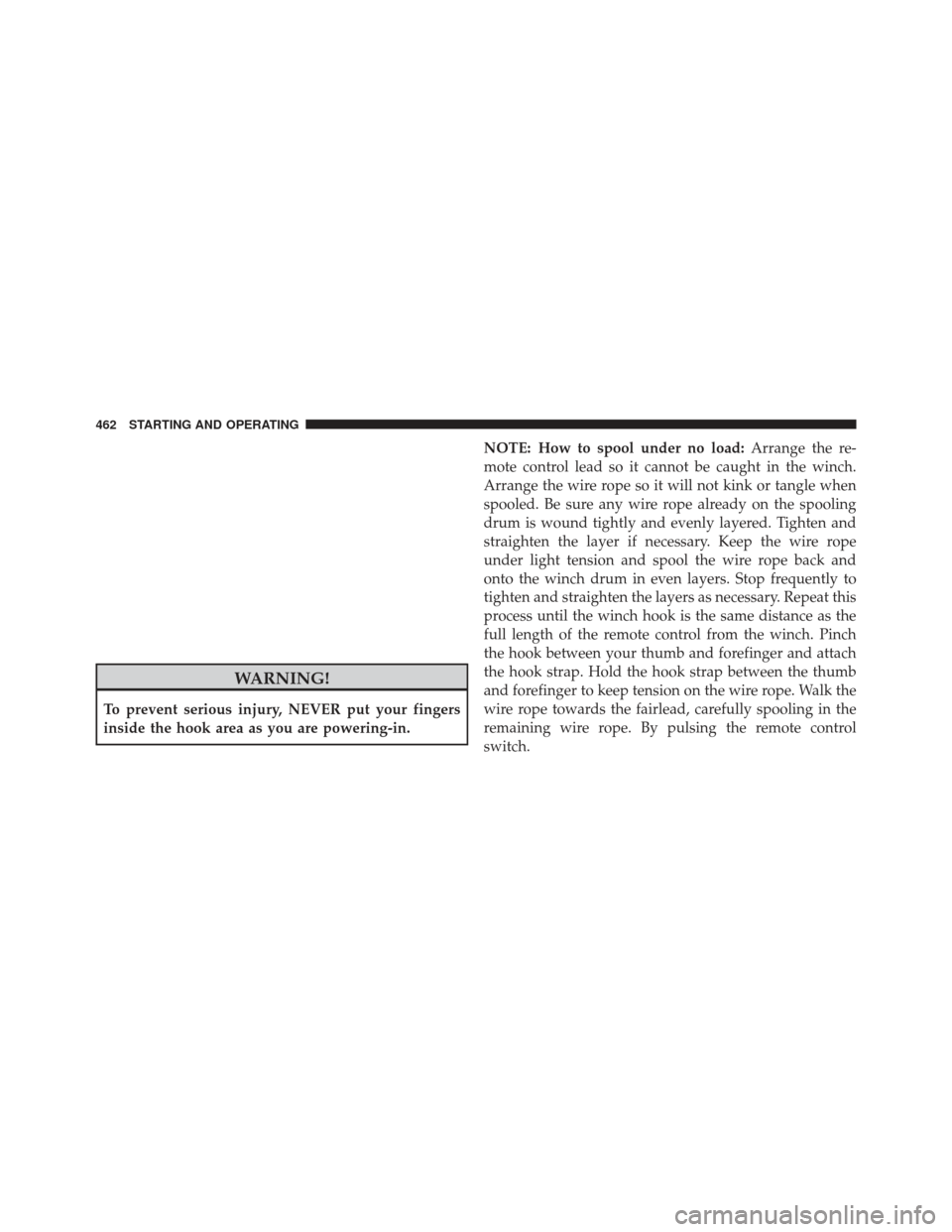 Ram 1500 2013  Owners Manual WARNING!
To prevent serious injury, NEVER put your fingers
inside the hook area as you are powering-in.NOTE: How to spool under no load:
Arrange the re-
mote control lead so it cannot be caught in the