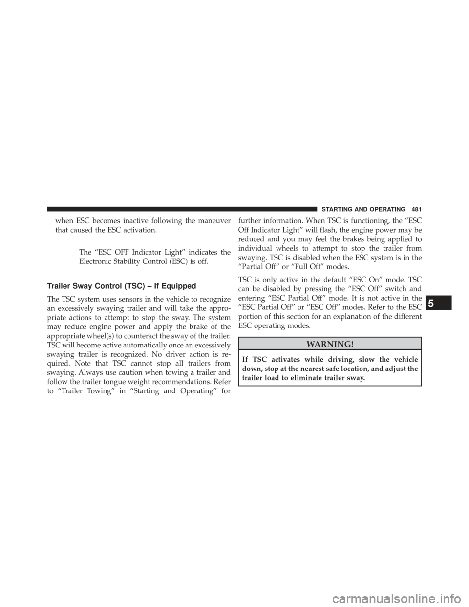 Ram 1500 2013 User Guide when ESC becomes inactive following the maneuver
that caused the ESC activation.The “ESC OFF Indicator Light” indicates the
Electronic Stability Control (ESC) is off.
Trailer Sway Control (TSC) 