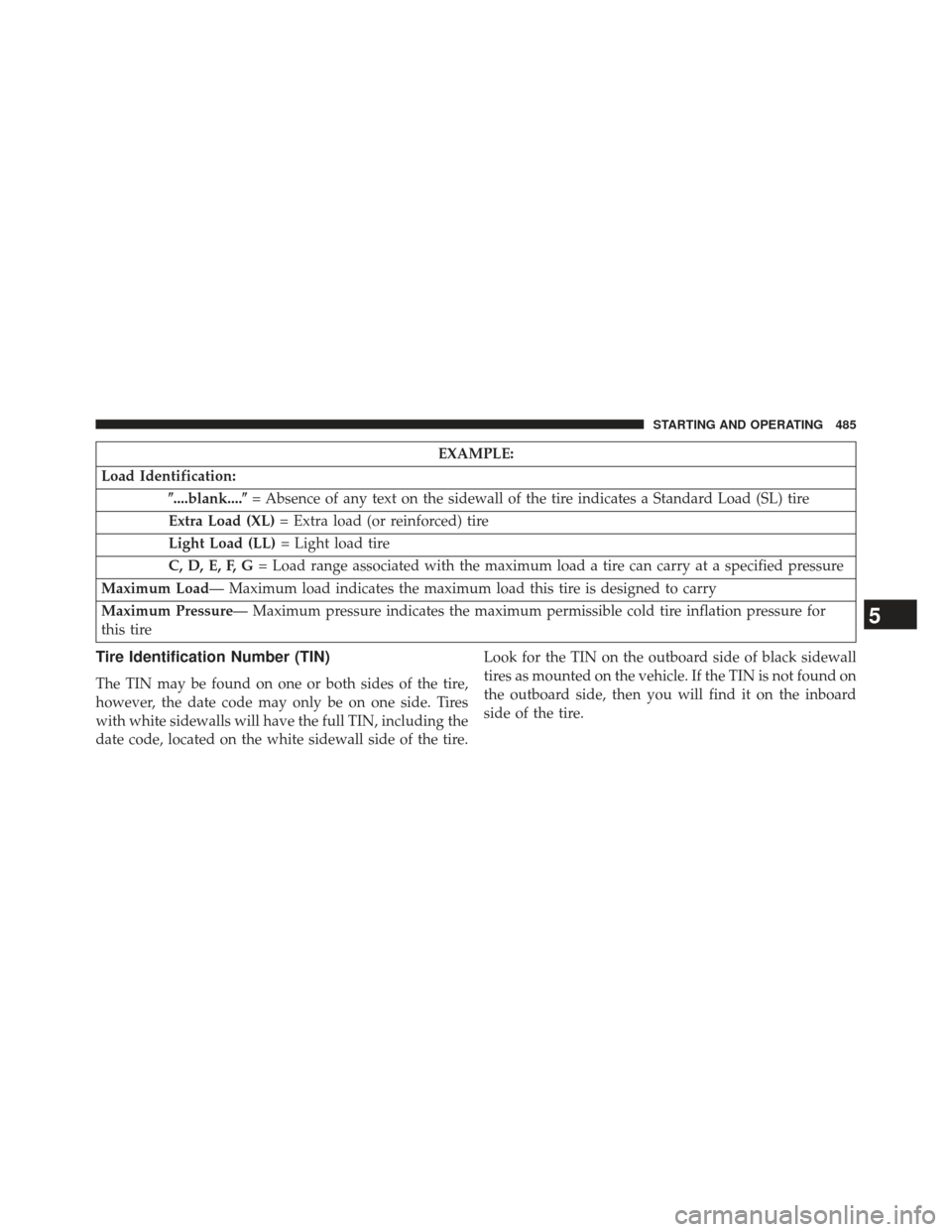 Ram 1500 2013  Owners Manual EXAMPLE:
Load Identification: ....blank.... = Absence of any text on the sidewall of the tire indicates a Standard Load (SL) tire
Extra Load (XL) = Extra load (or reinforced) tire
Light Load (LL) = 