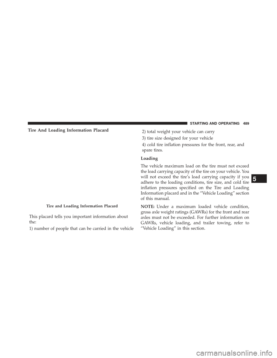 Ram 1500 2013  Owners Manual Tire And Loading Information Placard
This placard tells you important information about
the:
1) number of people that can be carried in the vehicle2) total weight your vehicle can carry
3) tire size d