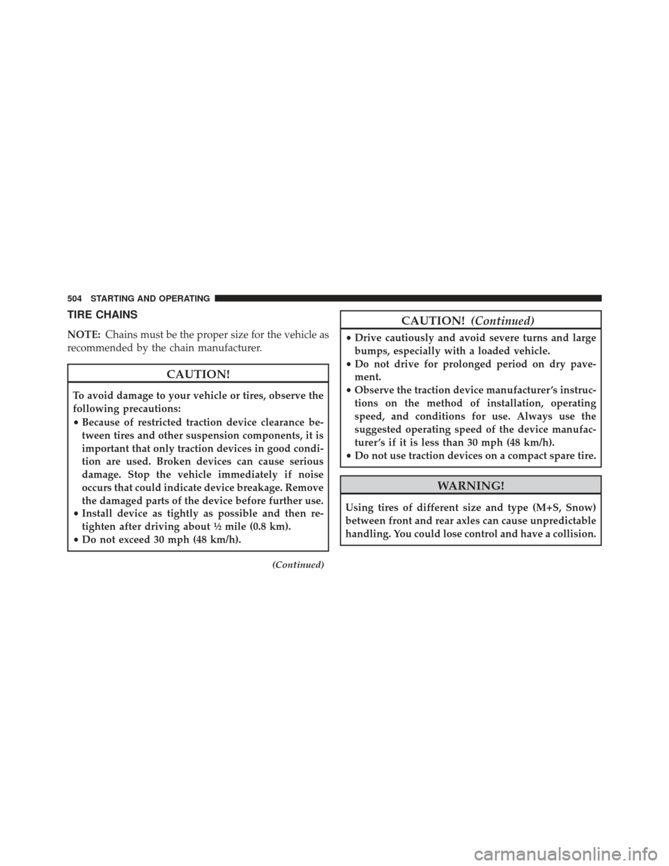 Ram 1500 2013 Owners Manual TIRE CHAINS
NOTE:Chains must be the proper size for the vehicle as
recommended by the chain manufacturer.
CAUTION!
To avoid damage to your vehicle or tires, observe the
following precautions:
• Beca Ram 1500 2013 Owners Manual TIRE CHAINS
NOTE:Chains must be the proper size for the vehicle as
recommended by the chain manufacturer.
CAUTION!
To avoid damage to your vehicle or tires, observe the
following precautions:
• Beca