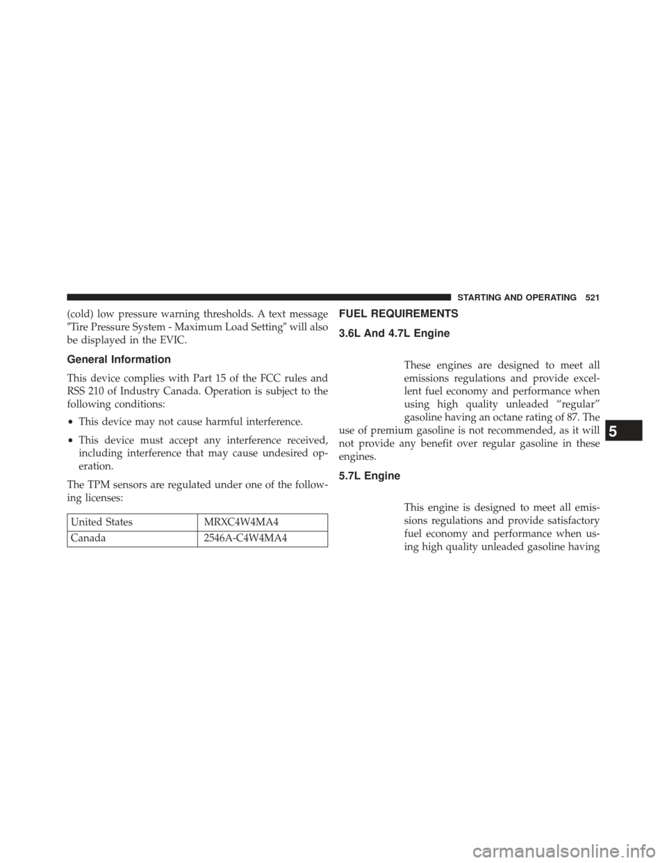 Ram 1500 2013 Owners Guide (cold) low pressure warning thresholds. A text message
Tire Pressure System - Maximum Load Settingwill also
be displayed in the EVIC.
General Information
This device complies with Part 15 of the FCC