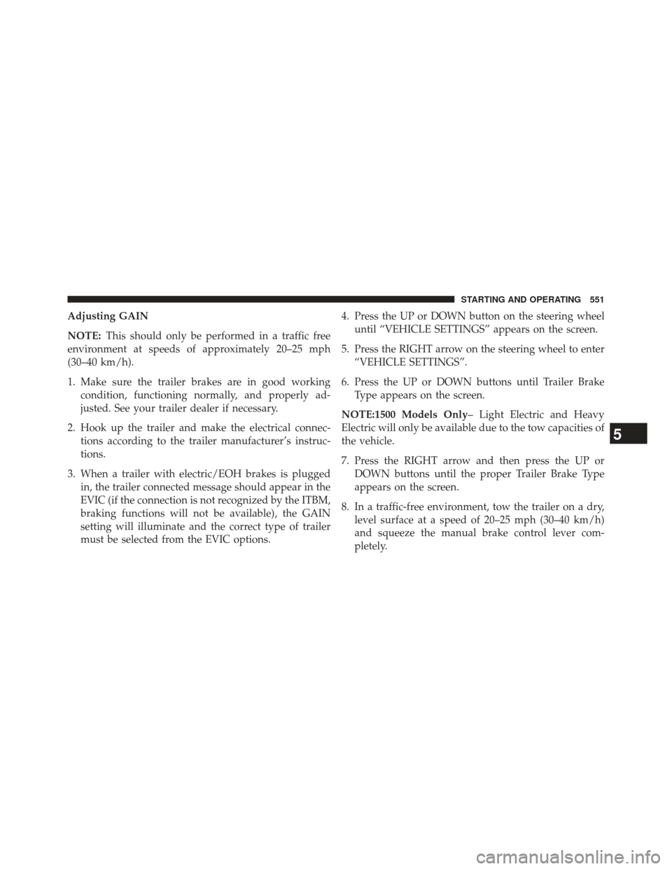 Ram 1500 2013 Owners Manual Adjusting GAIN
NOTE:This should only be performed in a traffic free
environment at speeds of approximately 20–25 mph
(30–40 km/h).
1. Make sure the trailer brakes are in good working condition, fu Ram 1500 2013 Owners Manual Adjusting GAIN
NOTE:This should only be performed in a traffic free
environment at speeds of approximately 20–25 mph
(30–40 km/h).
1. Make sure the trailer brakes are in good working condition, fu