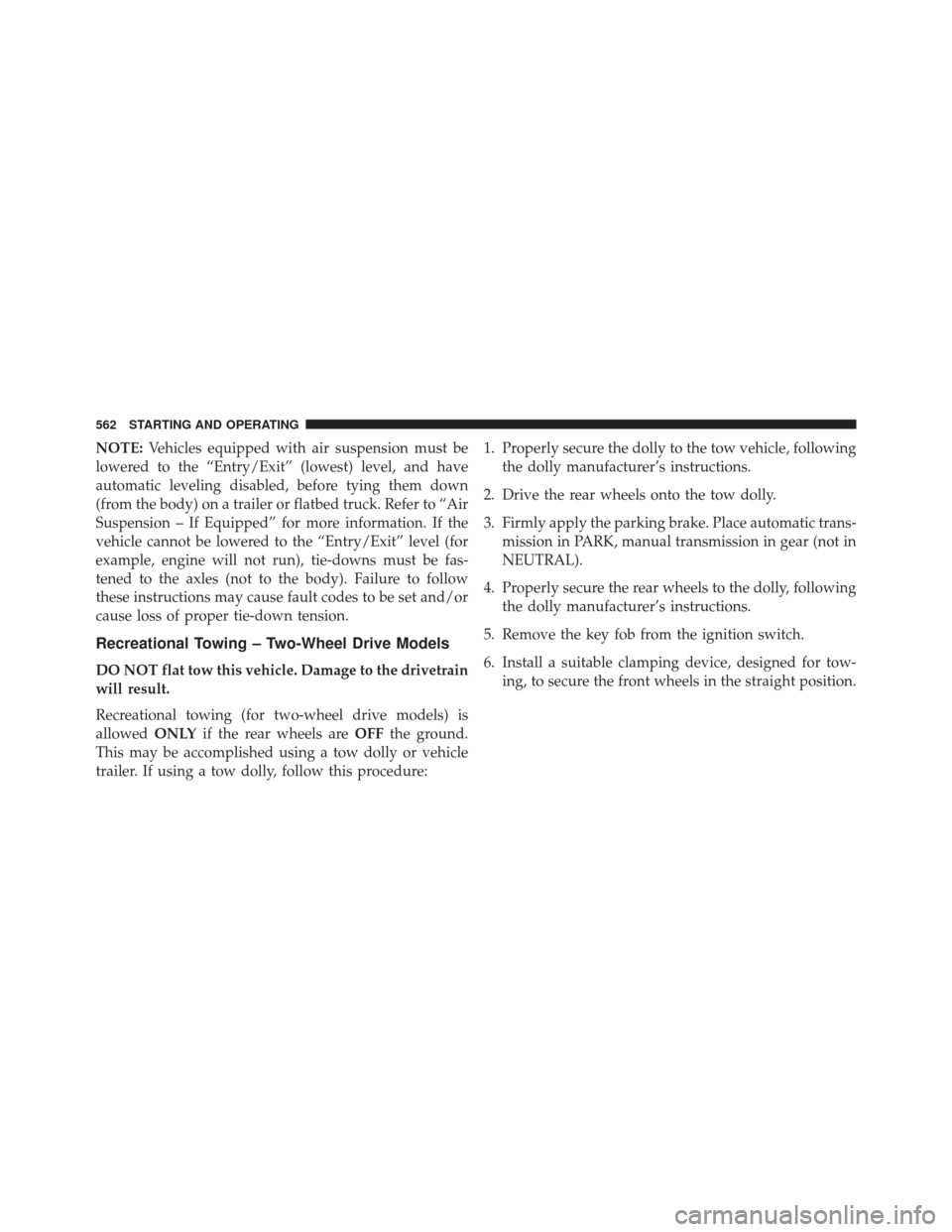 Ram 1500 2013  Owners Manual NOTE:Vehicles equipped with air suspension must be
lowered to the “Entry/Exit” (lowest) level, and have
automatic leveling disabled, before tying them down
(from the body) on a trailer or flatbed 