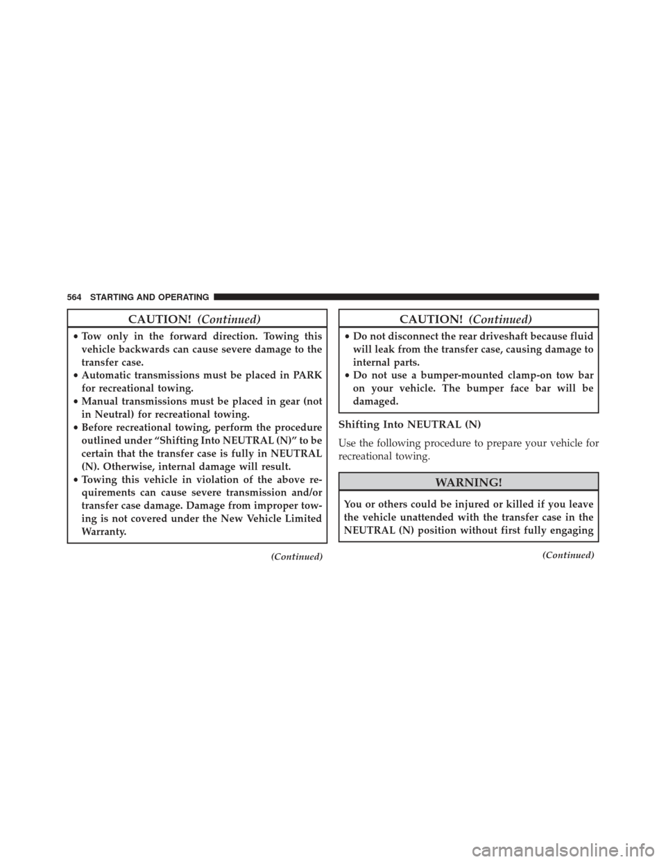 Ram 1500 2013 Owners Manual CAUTION!(Continued)
•Tow only in the forward direction. Towing this
vehicle backwards can cause severe damage to the
transfer case.
• Automatic transmissions must be placed in PARK
for recreationa Ram 1500 2013 Owners Manual CAUTION!(Continued)
•Tow only in the forward direction. Towing this
vehicle backwards can cause severe damage to the
transfer case.
• Automatic transmissions must be placed in PARK
for recreationa