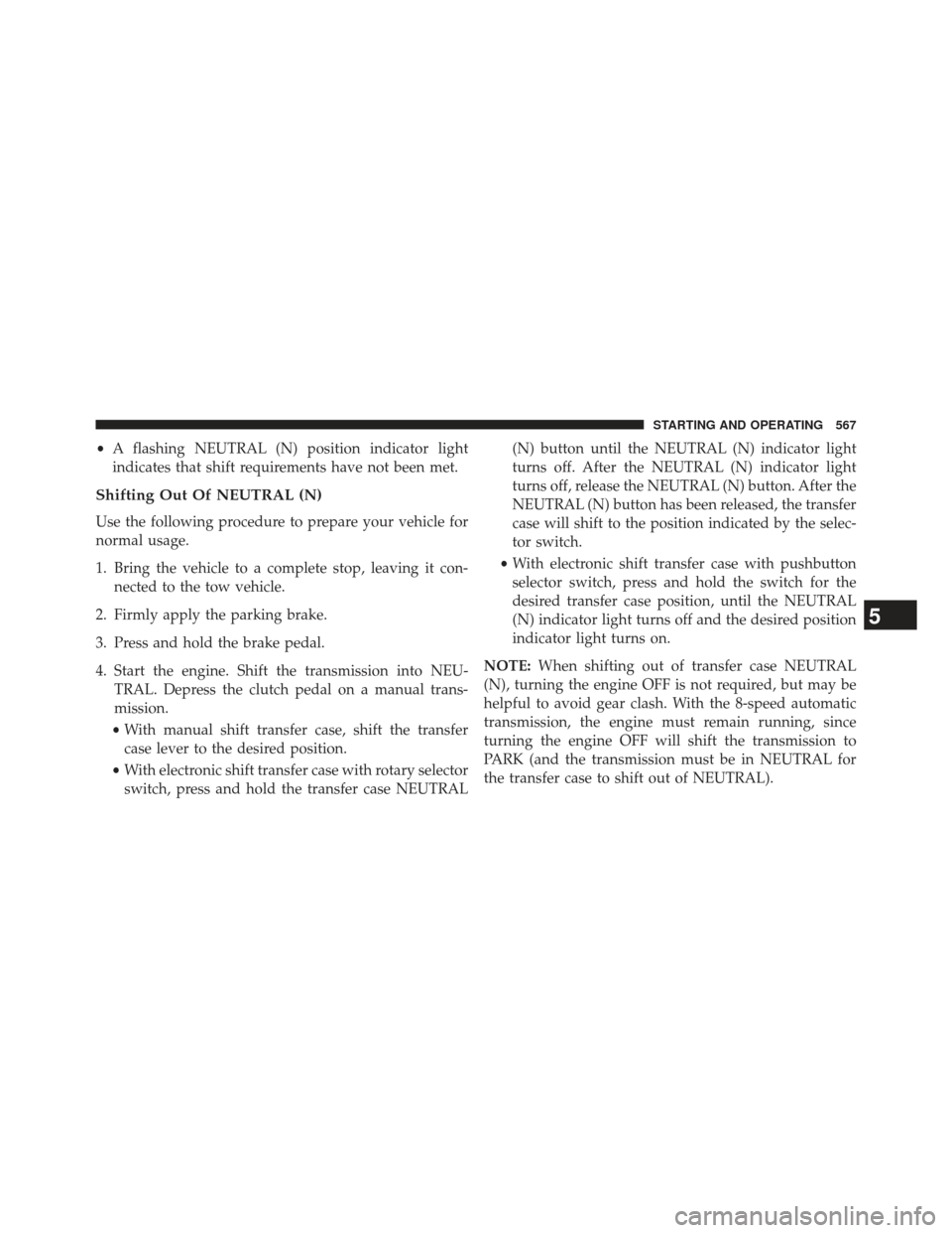 Ram 1500 2013 User Guide •A flashing NEUTRAL (N) position indicator light
indicates that shift requirements have not been met.
Shifting Out Of NEUTRAL (N)
Use the following procedure to prepare your vehicle for
normal usage