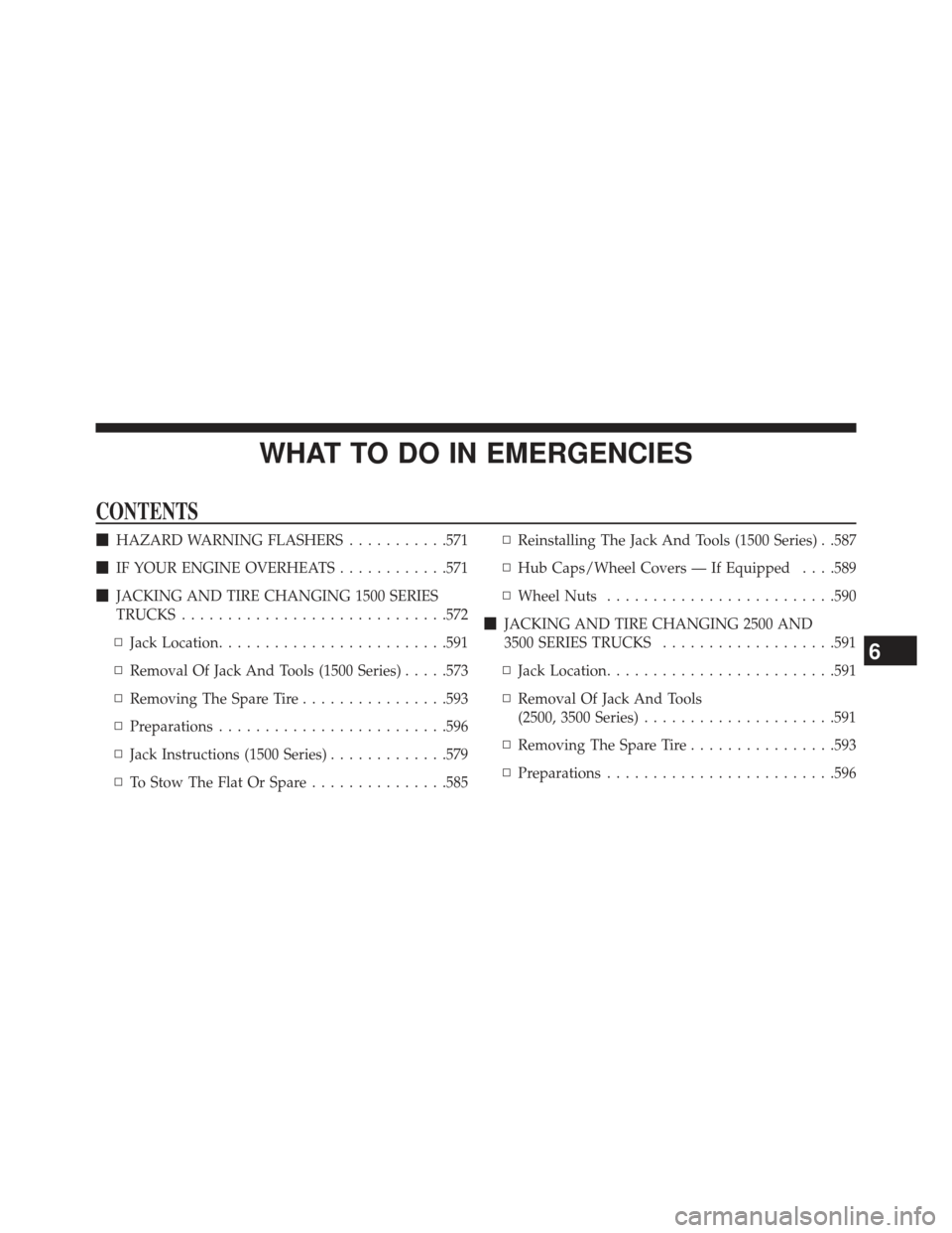 Ram 1500 2013  Owners Manual WHAT TO DO IN EMERGENCIES
CONTENTS
HAZARD WARNING FLASHERS ...........571
 IF YOUR ENGINE OVERHEATS ............571
 JACKING AND TIRE CHANGING 1500 SERIES
TRUCKS ............................ .572
�