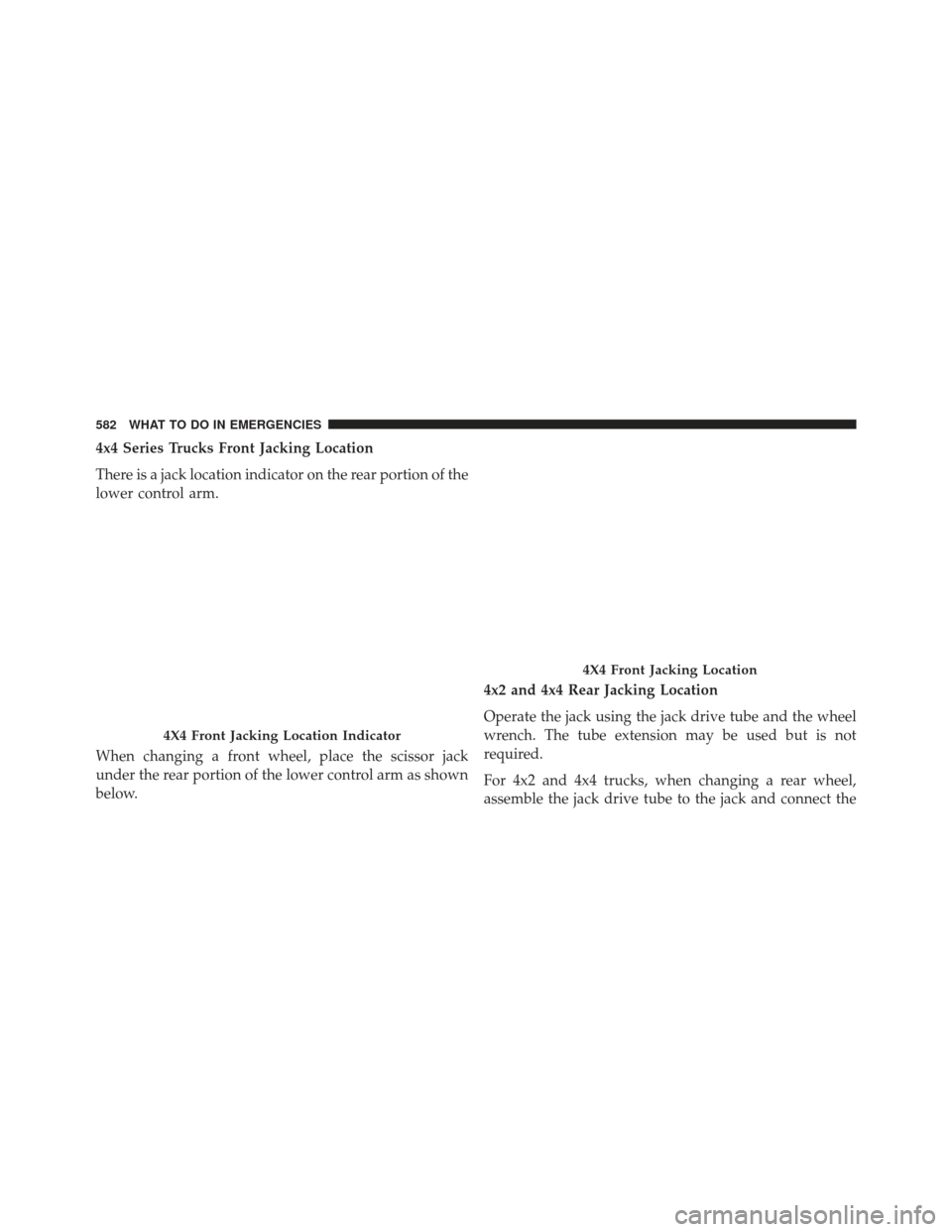 Ram 1500 2013  Owners Manual 4x4 Series Trucks Front Jacking Location
There is a jack location indicator on the rear portion of the
lower control arm.
When changing a front wheel, place the scissor jack
under the rear portion of 