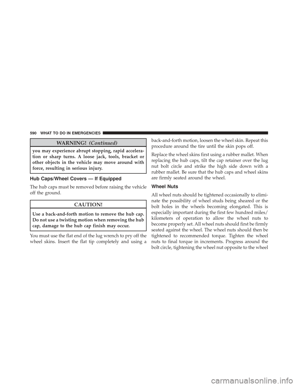 Ram 1500 2013 Owners Manual WARNING!(Continued)
you may experience abrupt stopping, rapid accelera-
tion or sharp turns. A loose jack, tools, bracket or
other objects in the vehicle may move around with
force, resulting in serio Ram 1500 2013 Owners Manual WARNING!(Continued)
you may experience abrupt stopping, rapid accelera-
tion or sharp turns. A loose jack, tools, bracket or
other objects in the vehicle may move around with
force, resulting in serio