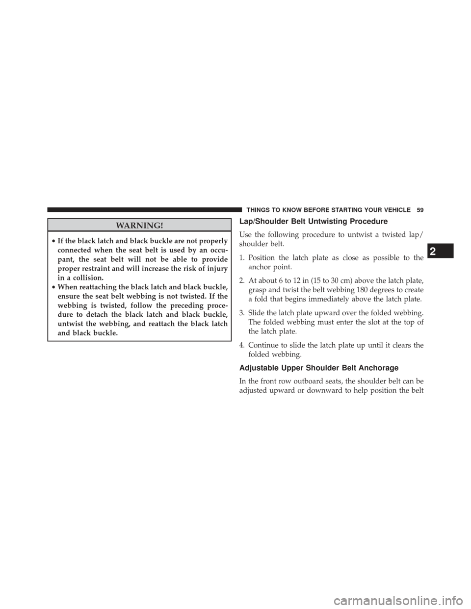 Ram 1500 2013 Repair Manual WARNING!
•If the black latch and black buckle are not properly
connected when the seat belt is used by an occu-
pant, the seat belt will not be able to provide
proper restraint and will increase the Ram 1500 2013 Repair Manual WARNING!
•If the black latch and black buckle are not properly
connected when the seat belt is used by an occu-
pant, the seat belt will not be able to provide
proper restraint and will increase the