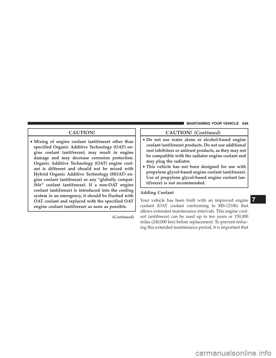 Ram 1500 2013 Owners Manual CAUTION!
•Mixing of engine coolant (antifreeze) other than
specified Organic Additive Technology (OAT) en-
gine coolant (antifreeze), may result in engine
damage and may decrease corrosion protectio Ram 1500 2013 Owners Manual CAUTION!
•Mixing of engine coolant (antifreeze) other than
specified Organic Additive Technology (OAT) en-
gine coolant (antifreeze), may result in engine
damage and may decrease corrosion protectio