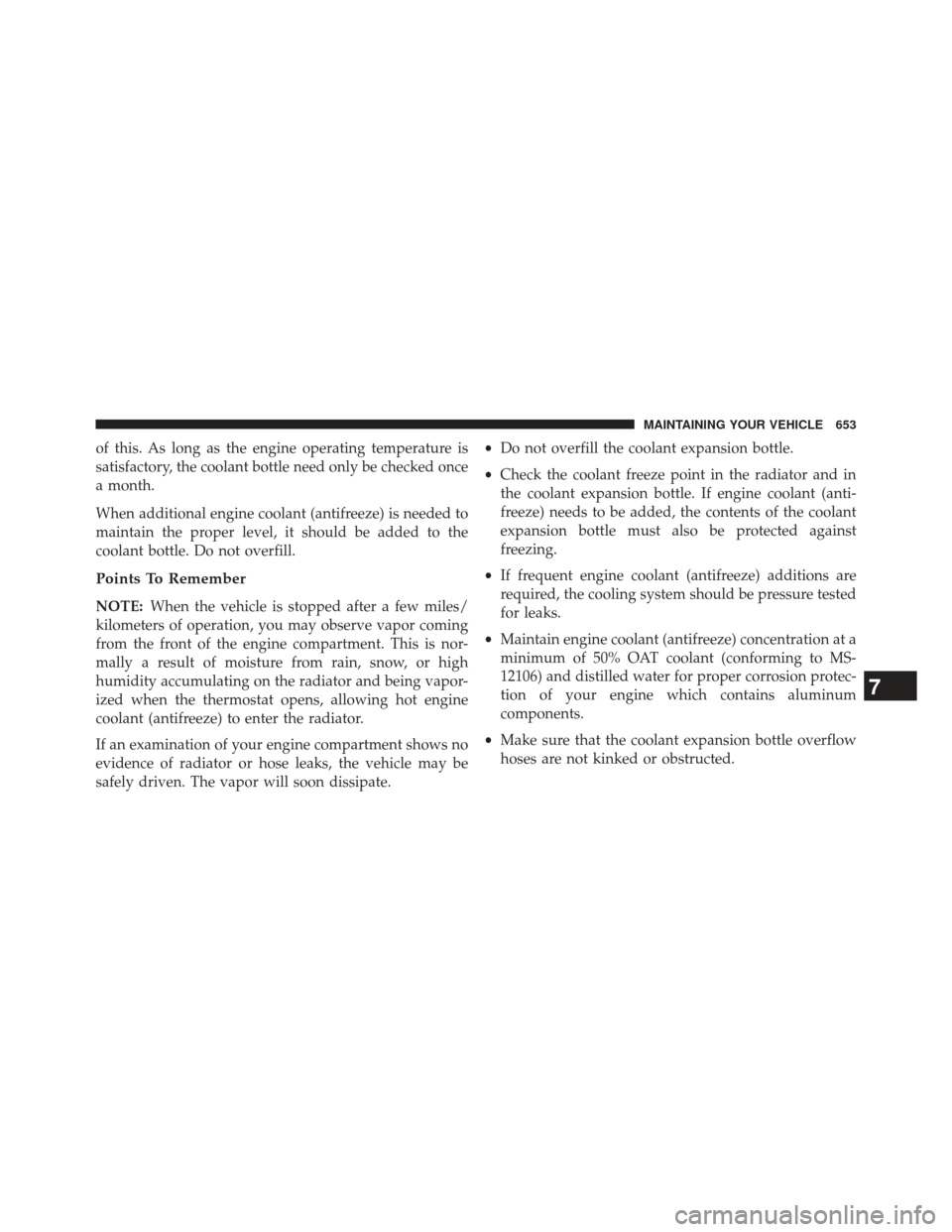 Ram 1500 2013 Owners Guide of this. As long as the engine operating temperature is
satisfactory, the coolant bottle need only be checked once
a month.
When additional engine coolant (antifreeze) is needed to
maintain the proper Ram 1500 2013 Owners Guide of this. As long as the engine operating temperature is
satisfactory, the coolant bottle need only be checked once
a month.
When additional engine coolant (antifreeze) is needed to
maintain the proper