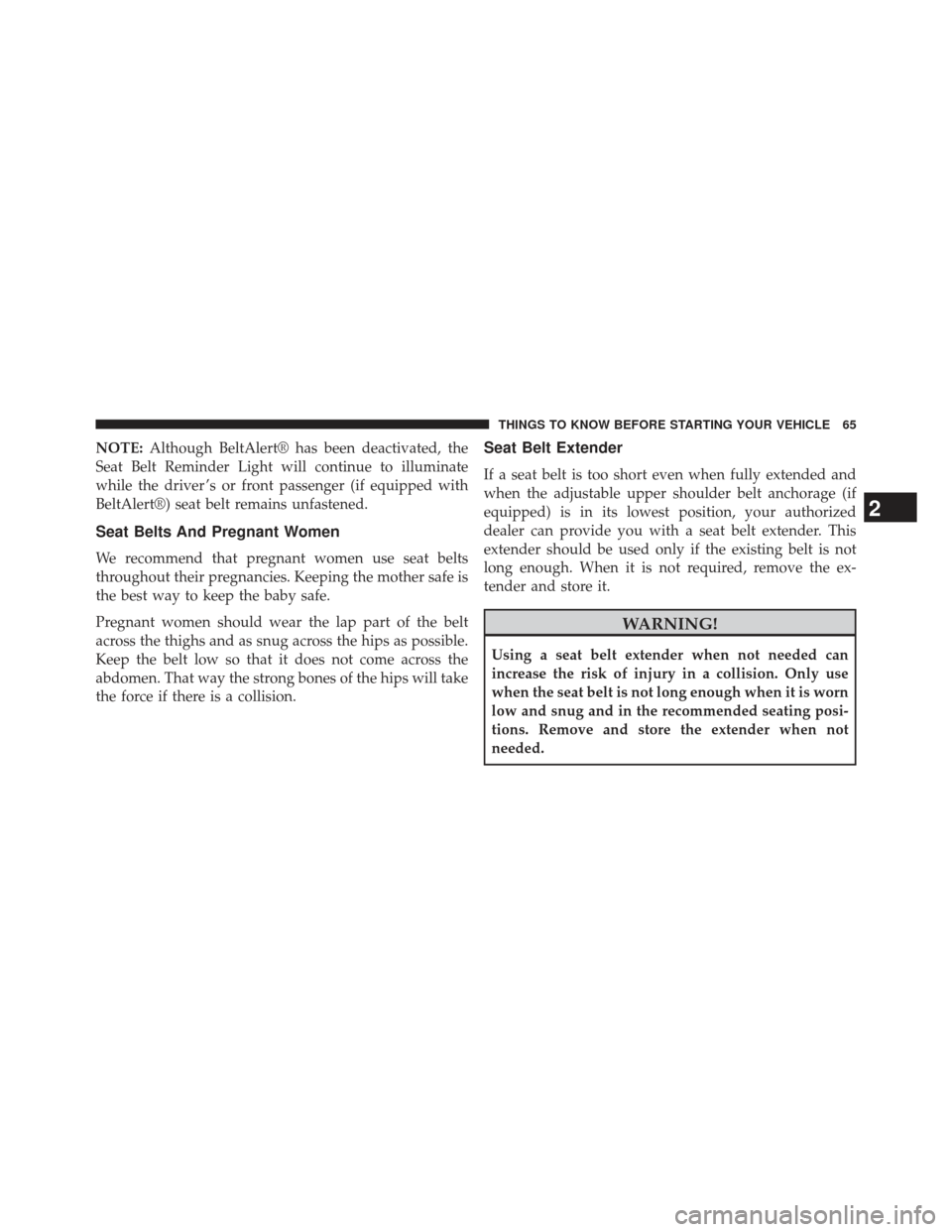Ram 1500 2013 Repair Manual NOTE:Although BeltAlert® has been deactivated, the
Seat Belt Reminder Light will continue to illuminate
while the driver ’s or front passenger (if equipped with
BeltAlert®) seat belt remains unfas Ram 1500 2013 Repair Manual NOTE:Although BeltAlert® has been deactivated, the
Seat Belt Reminder Light will continue to illuminate
while the driver ’s or front passenger (if equipped with
BeltAlert®) seat belt remains unfas