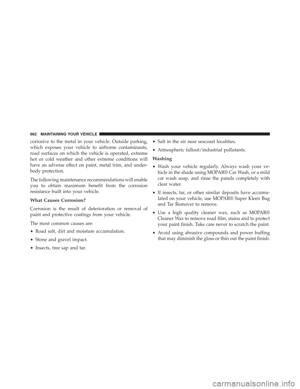 Ram 1500 2013 Owners Manual corrosive to the metal in your vehicle. Outside parking,
which exposes your vehicle to airborne contaminants,
road surfaces on which the vehicle is operated, extreme
hot or cold weather and other extr Ram 1500 2013 Owners Manual corrosive to the metal in your vehicle. Outside parking,
which exposes your vehicle to airborne contaminants,
road surfaces on which the vehicle is operated, extreme
hot or cold weather and other extr