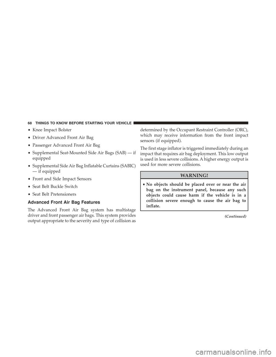 Ram 1500 2013 Repair Manual •Knee Impact Bolster
• Driver Advanced Front Air Bag
• Passenger Advanced Front Air Bag
• Supplemental Seat-Mounted Side Air Bags (SAB) — if
equipped
• Supplemental Side Air Bag Inflatable