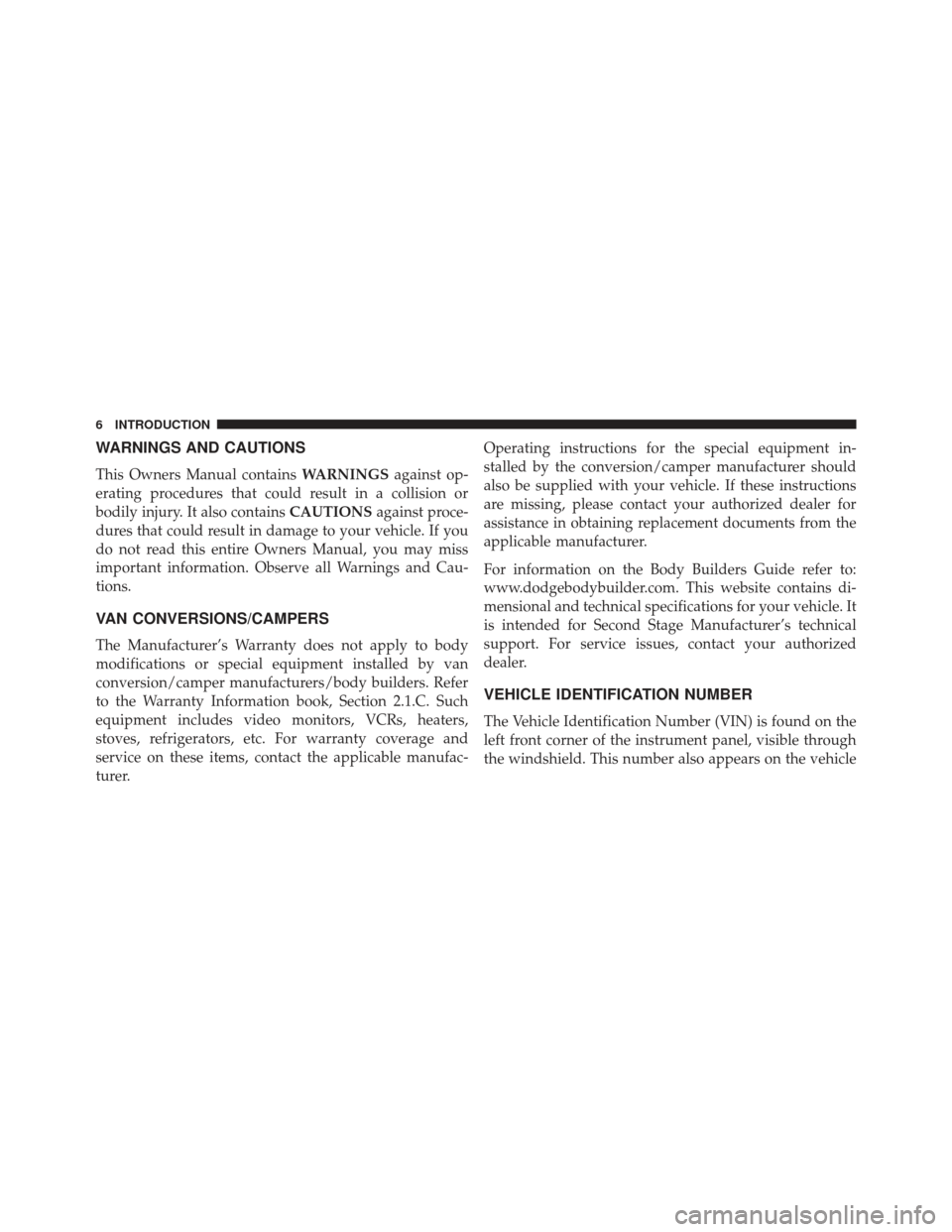 Ram 1500 2013  Owners Manual WARNINGS AND CAUTIONS
This Owners Manual containsWARNINGSagainst op-
erating procedures that could result in a collision or
bodily injury. It also contains CAUTIONSagainst proce-
dures that could resu