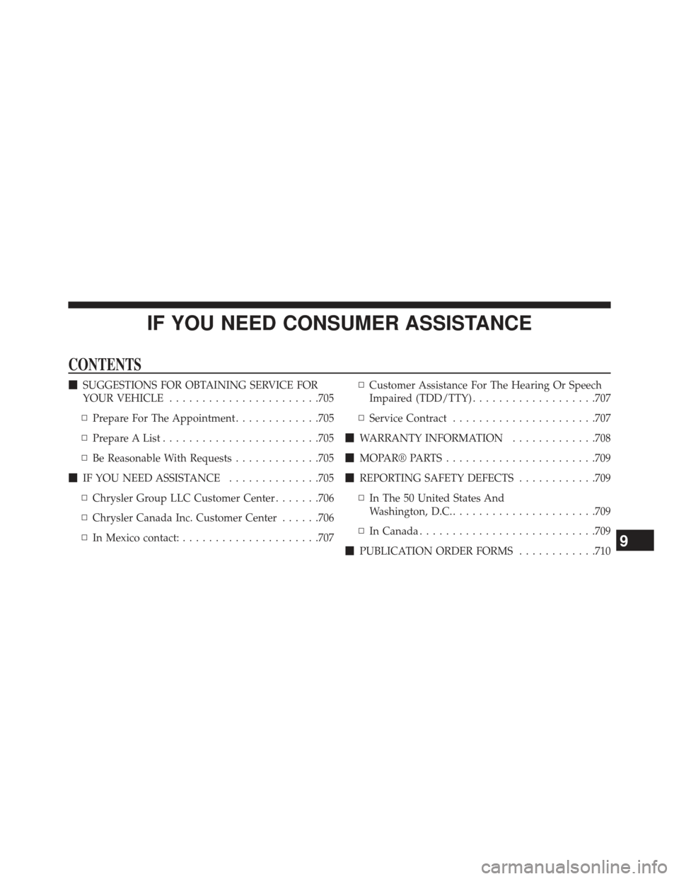Ram 1500 2013  Owners Manual IF YOU NEED CONSUMER ASSISTANCE
CONTENTS
SUGGESTIONS FOR OBTAINING SERVICE FOR
YOUR VEHICLE ...................... .705
▫ Prepare For The Appointment .............705
▫ Prepare A List ...........