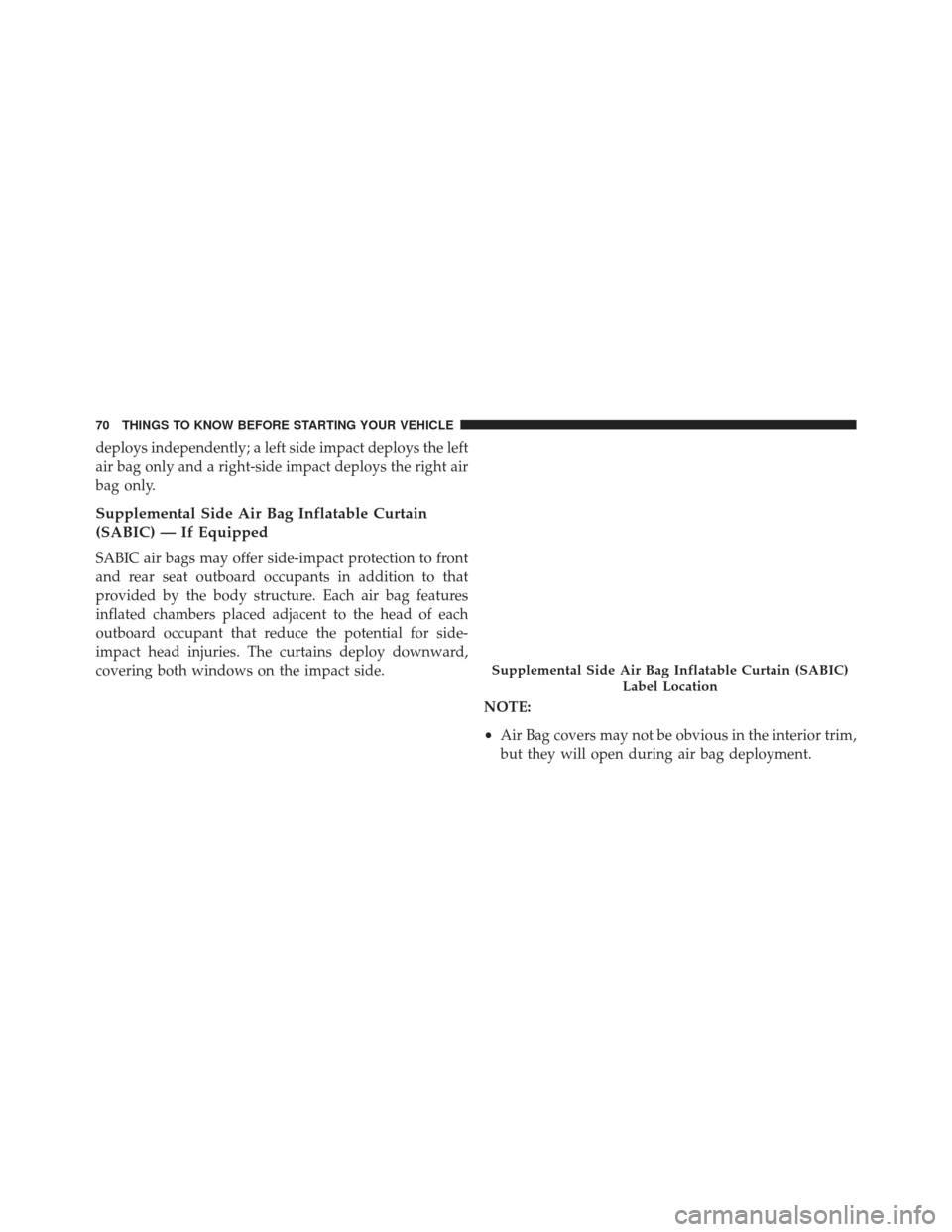 Ram 1500 2013  Owners Manual deploys independently; a left side impact deploys the left
air bag only and a right-side impact deploys the right air
bag only.
Supplemental Side Air Bag Inflatable Curtain
(SABIC) — If Equipped
SAB