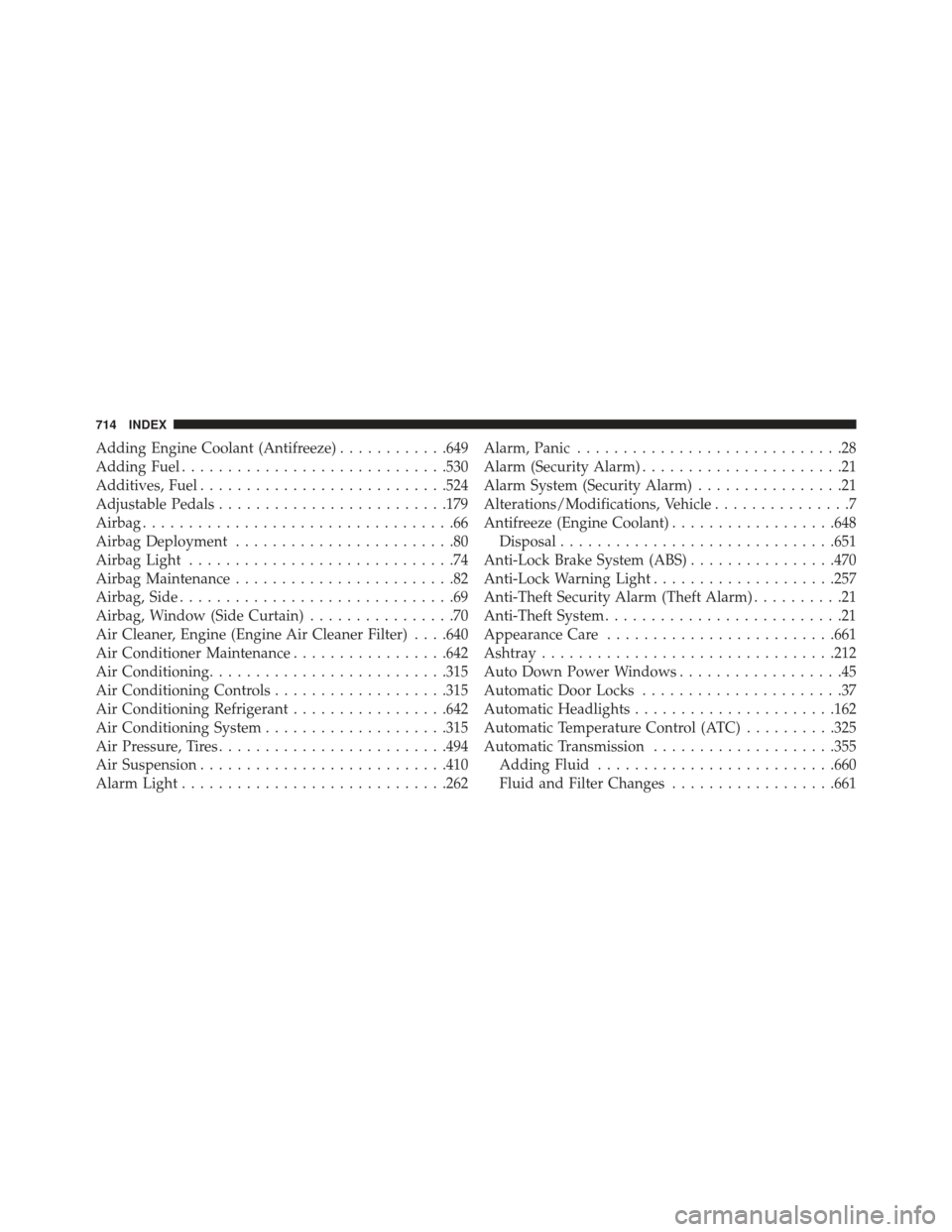 Ram 1500 2013  Owners Manual Adding Engine Coolant (Antifreeze)............649
Adding Fuel ............................ .530
Additives, Fuel .......................... .524
Adjustable Pedals ........................ .179
Airbag .