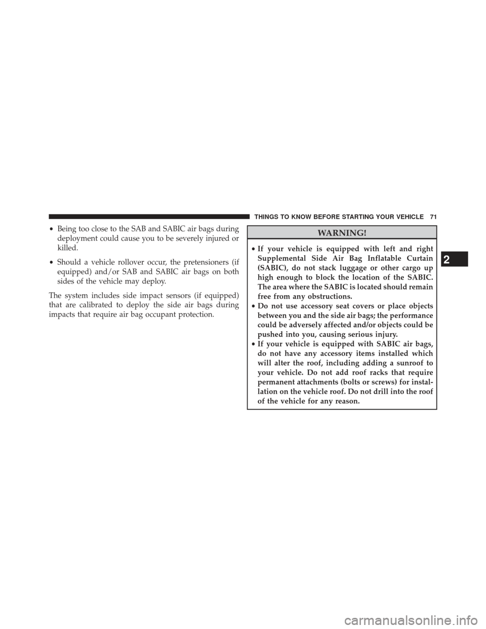 Ram 1500 2013 Manual PDF •Being too close to the SAB and SABIC air bags during
deployment could cause you to be severely injured or
killed.
• Should a vehicle rollover occur, the pretensioners (if
equipped) and/or SAB and