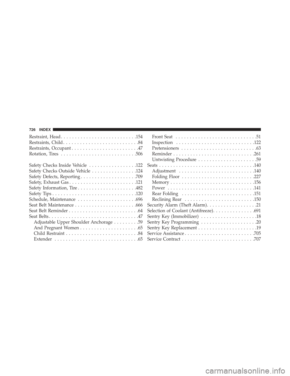 Ram 1500 2013  Owners Manual Restraint, Head.......................... .154
Restraints, Child ...........................84
Restraints, Occupant ........................47
Rotation, Tires .......................... .506
Safety Ch