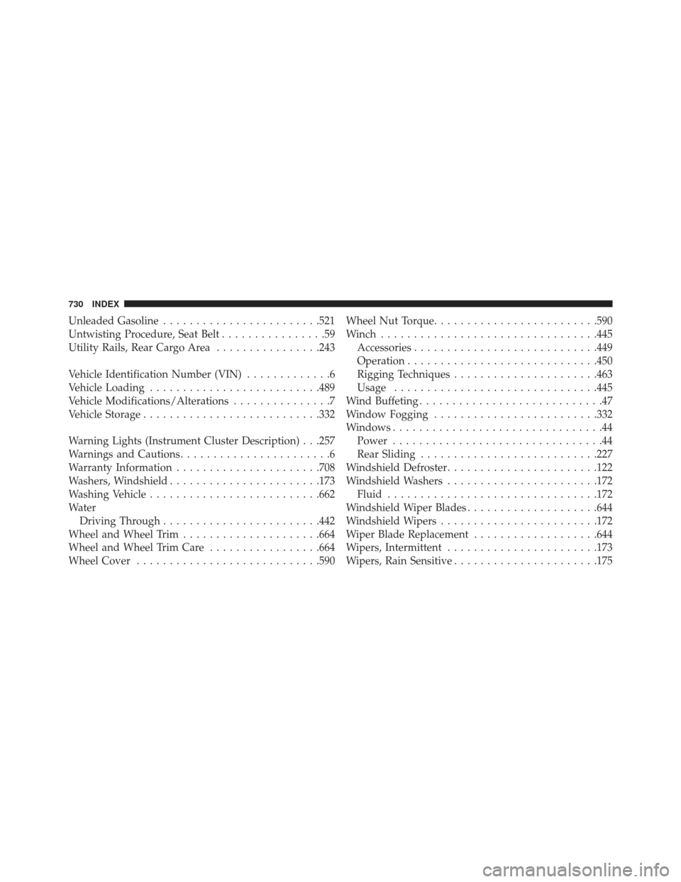 Ram 1500 2013  Owners Manual Unleaded Gasoline....................... .521
Untwisting Procedure, Seat Belt ................59
Utility Rails, Rear Cargo Area ................243
Vehicle Identification Number (VIN) .............6
V