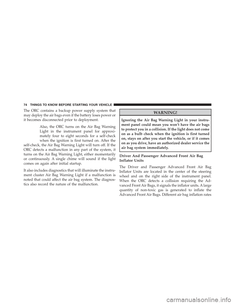 Ram 1500 2013 Manual PDF The ORC contains a backup power supply system that
may deploy the air bags even if the battery loses power or
it becomes disconnected prior to deployment.Also, the ORC turns on the Air Bag Warning
Lig