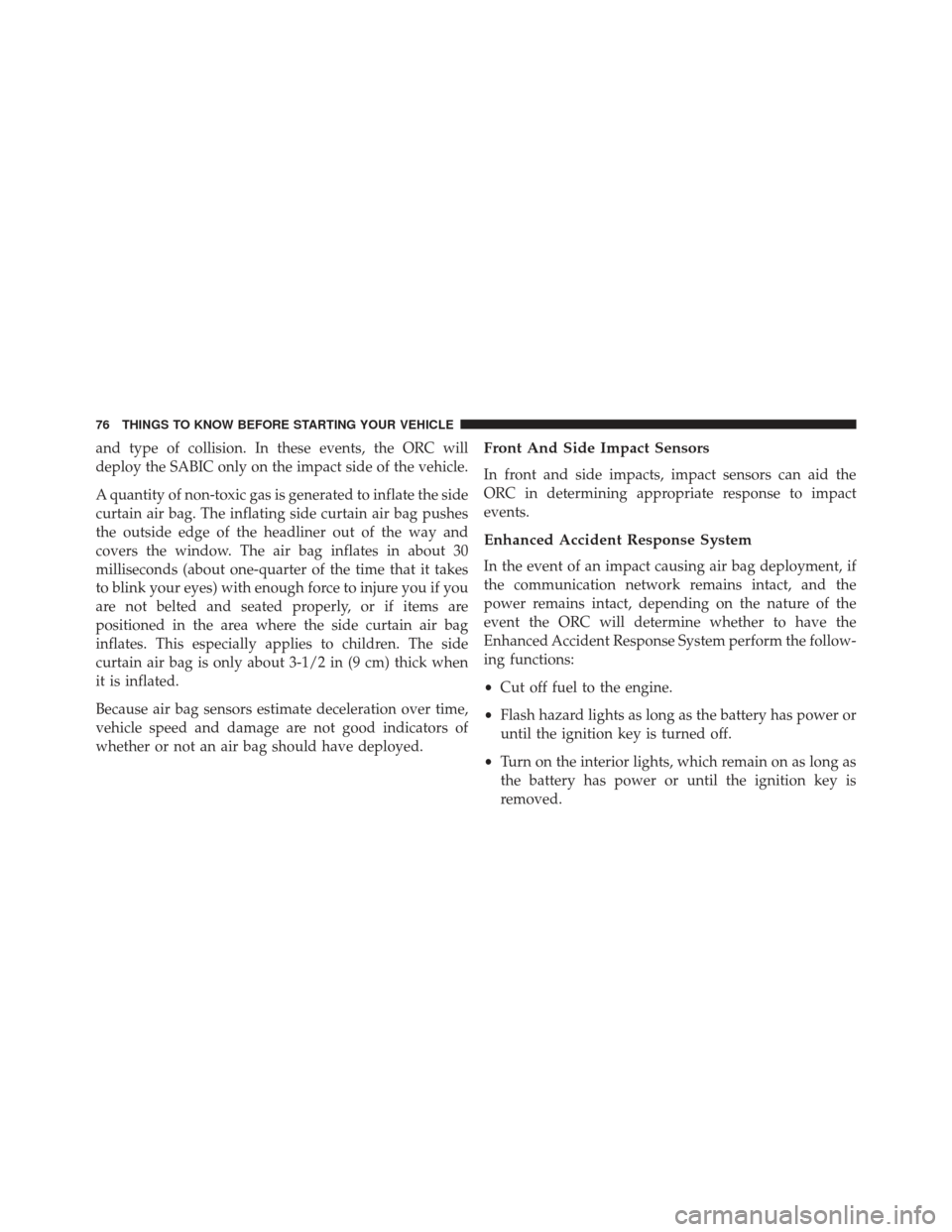 Ram 1500 2013 Manual PDF and type of collision. In these events, the ORC will
deploy the SABIC only on the impact side of the vehicle.
A quantity of non-toxic gas is generated to inflate the side
curtain air bag. The inflatin