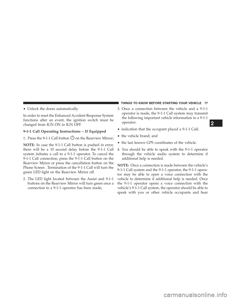 Ram 1500 2013 Manual PDF •Unlock the doors automatically.
In order to reset the Enhanced Accident Response System
functions after an event, the ignition switch must be
changed from IGN ON to IGN OFF.
9-1-1 Call Operating In