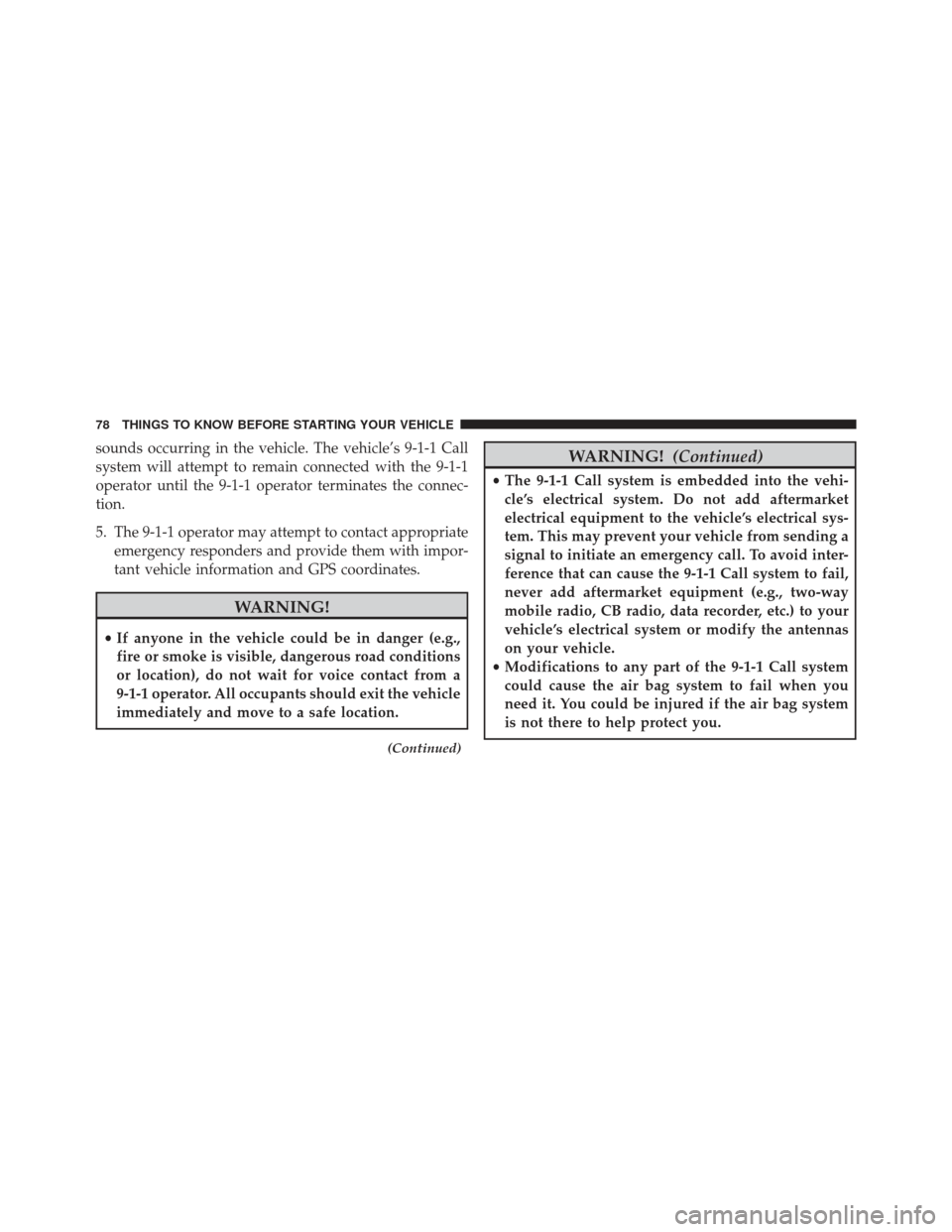 Ram 1500 2013 Manual PDF sounds occurring in the vehicle. The vehicle’s 9-1-1 Call
system will attempt to remain connected with the 9-1-1
operator until the 9-1-1 operator terminates the connec-
tion.
5. The 9-1-1 operator 