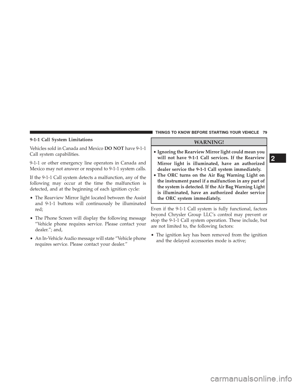 Ram 1500 2013  Owners Manual 9-1-1 Call System Limitations
Vehicles sold in Canada and MexicoDO NOThave 9-1-1
Call system capabilities.
9-1-1 or other emergency line operators in Canada and
Mexico may not answer or respond to 9-1