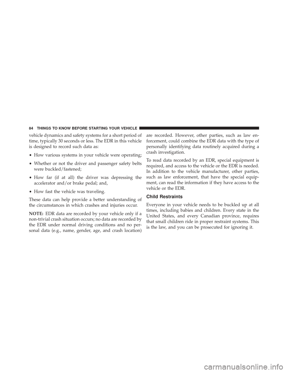 Ram 1500 2013  Owners Manual vehicle dynamics and safety systems for a short period of
time, typically 30 seconds or less. The EDR in this vehicle
is designed to record such data as:
•How various systems in your vehicle were op