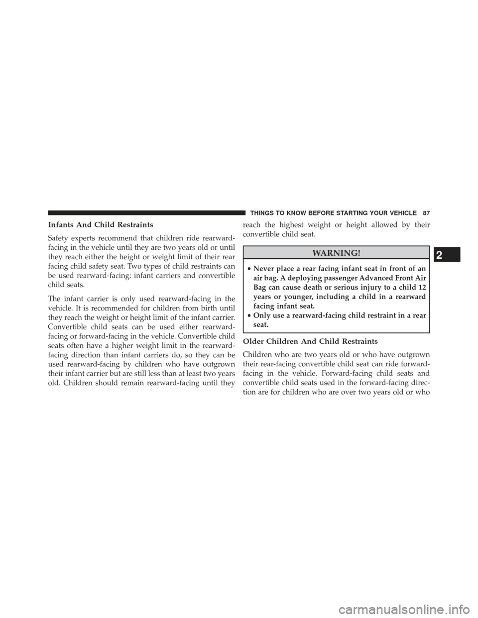 Ram 1500 2013 User Guide Infants And Child Restraints
Safety experts recommend that children ride rearward-
facing in the vehicle until they are two years old or until
they reach either the height or weight limit of their rea