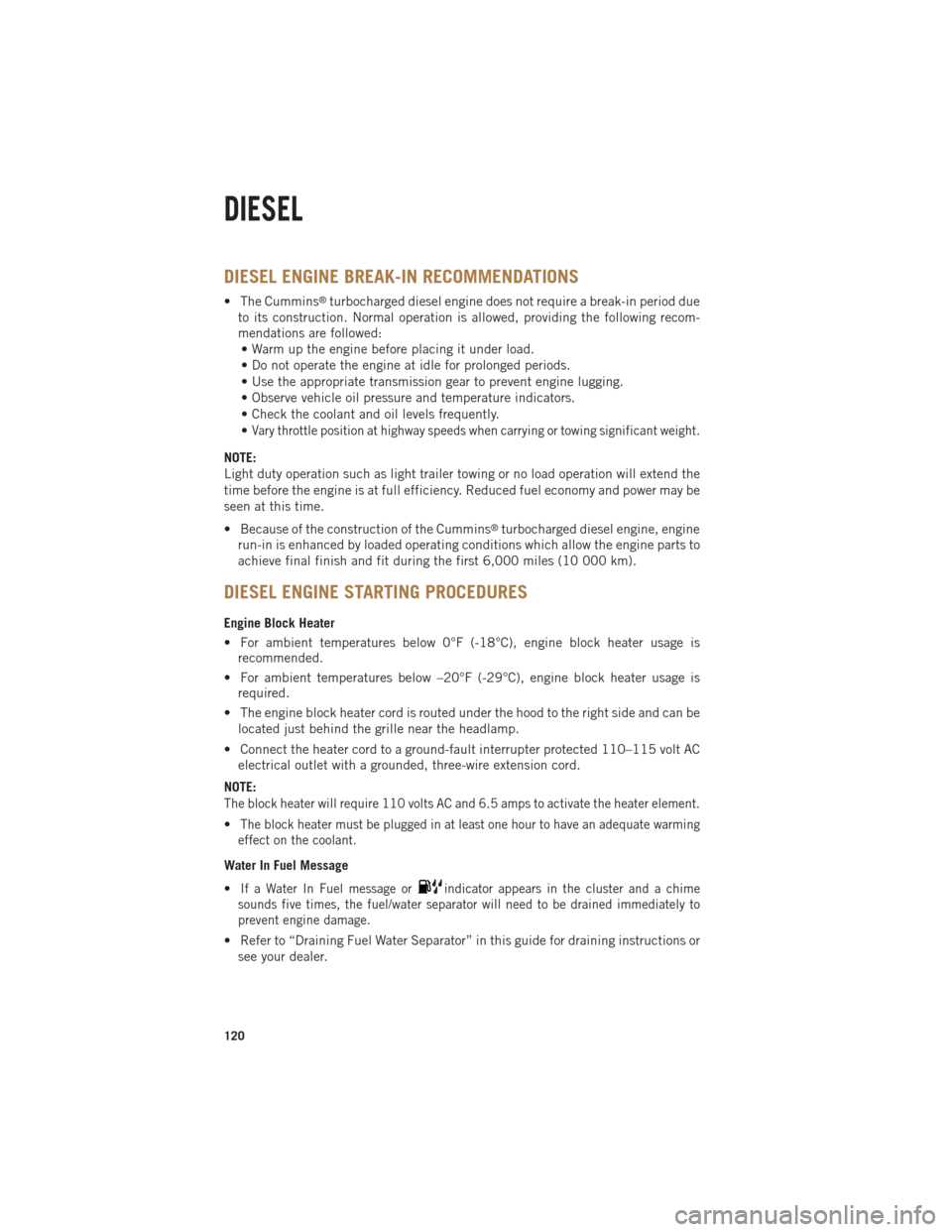 Ram 1500 2013  Get to Know Guide  DIESEL ENGINE BREAK-IN RECOMMENDATIONS
• The Cummins®turbocharged diesel engine does not require a break-in period due
to its construction. Normal operation is allowed, providing the following reco