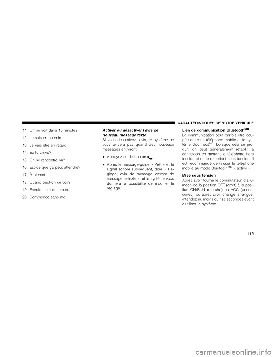 Ram 1500 2012  Owners Manual 11. On se voit dans 15 minutes
12. Je suis en chemin
13. Je vais être en retard
14. Es-tu arrivé?
15. On se rencontre où?
16. Est-ce que ça peut attendre?
17. À bientôt
18. Quand peut-on se voir