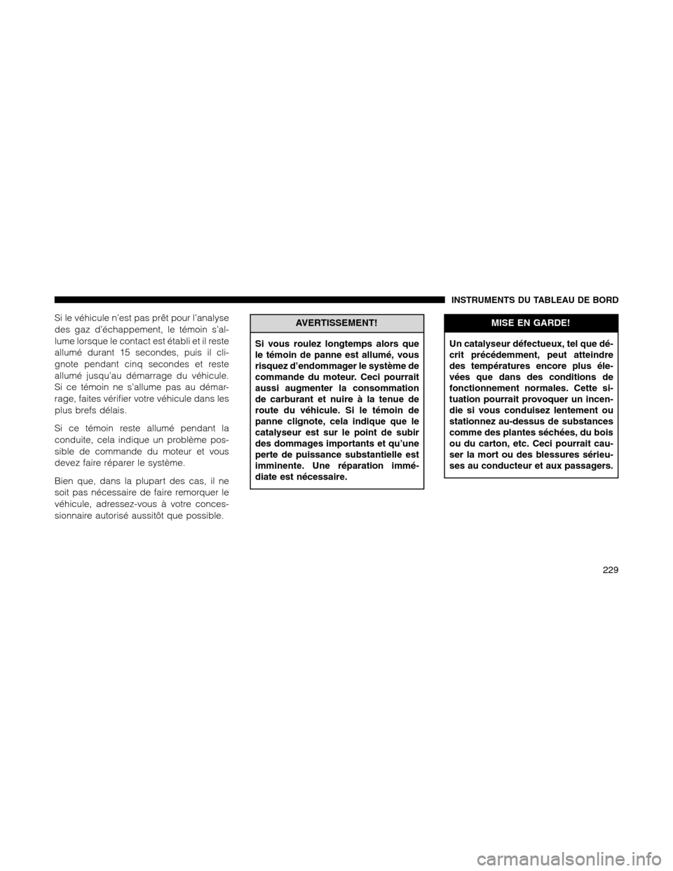 Ram 1500 2012 Owners Manual Si le véhicule n’est pas prêt pour l’analyse
des gaz d’échappement, le témoin s’al-
lume lorsque le contact est établi et il reste
allumé durant 15 secondes, puis il cli-
gnote pendant c Ram 1500 2012 Owners Manual Si le véhicule n’est pas prêt pour l’analyse
des gaz d’échappement, le témoin s’al-
lume lorsque le contact est établi et il reste
allumé durant 15 secondes, puis il cli-
gnote pendant c